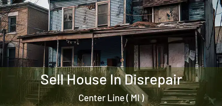  Sell House In Disrepair Center Line ( MI )