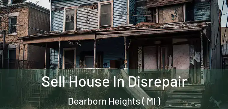  Sell House In Disrepair Dearborn Heights ( MI )