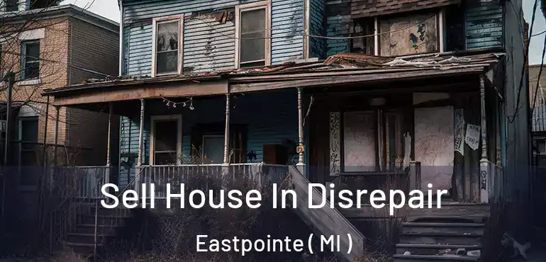  Sell House In Disrepair Eastpointe ( MI )