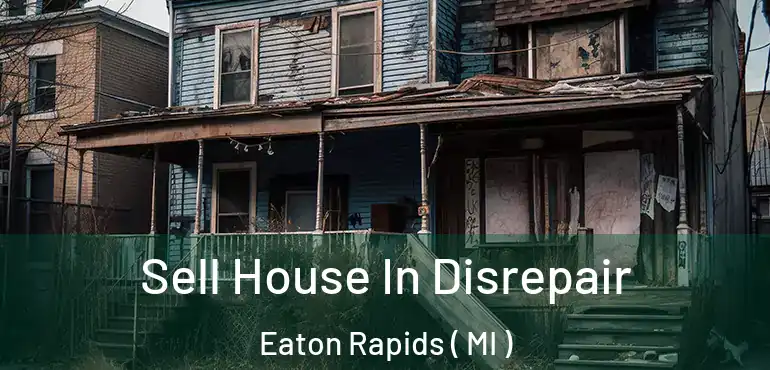  Sell House In Disrepair Eaton Rapids ( MI )