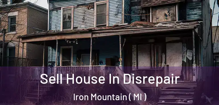  Sell House In Disrepair Iron Mountain ( MI )