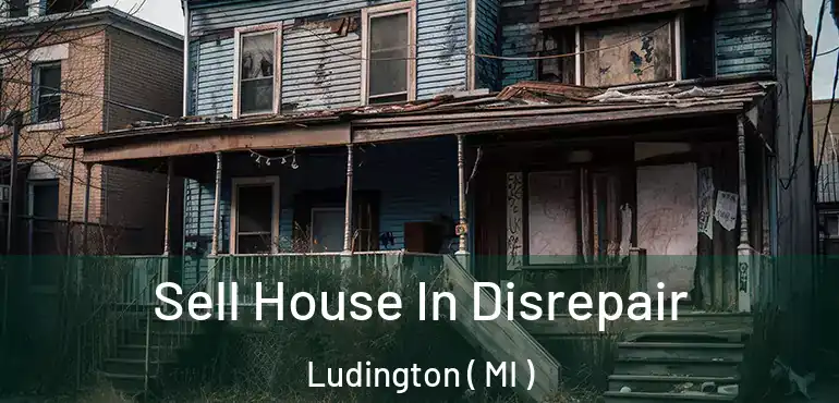  Sell House In Disrepair Ludington ( MI )
