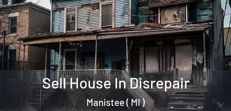  Sell House In Disrepair Manistee ( MI )