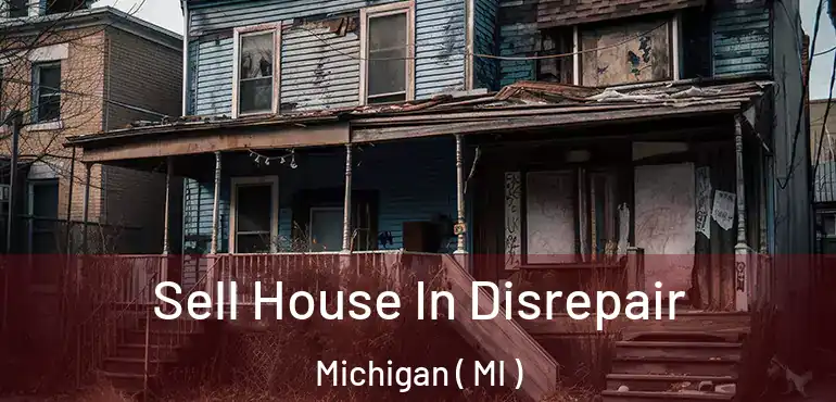  Sell House In Disrepair Michigan ( MI )