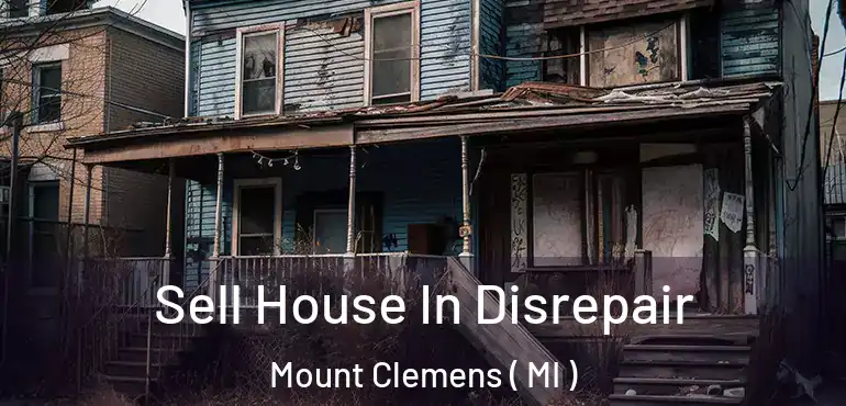  Sell House In Disrepair Mount Clemens ( MI )