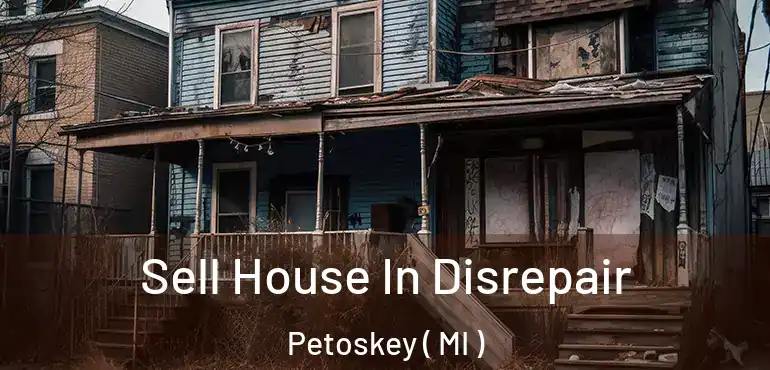  Sell House In Disrepair Petoskey ( MI )