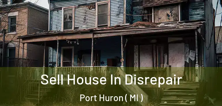 Sell House In Disrepair Port Huron ( MI )
