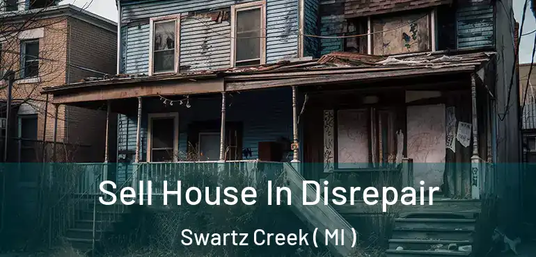  Sell House In Disrepair Swartz Creek ( MI )