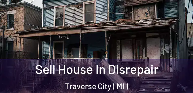  Sell House In Disrepair Traverse City ( MI )
