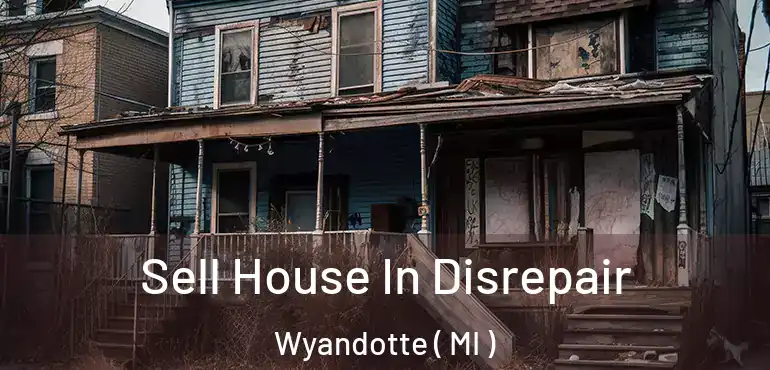  Sell House In Disrepair Wyandotte ( MI )