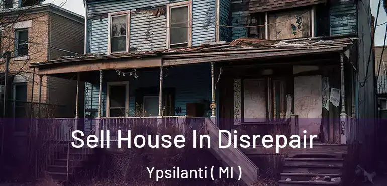  Sell House In Disrepair Ypsilanti ( MI )