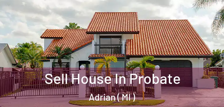  Sell House In Probate Adrian ( MI )