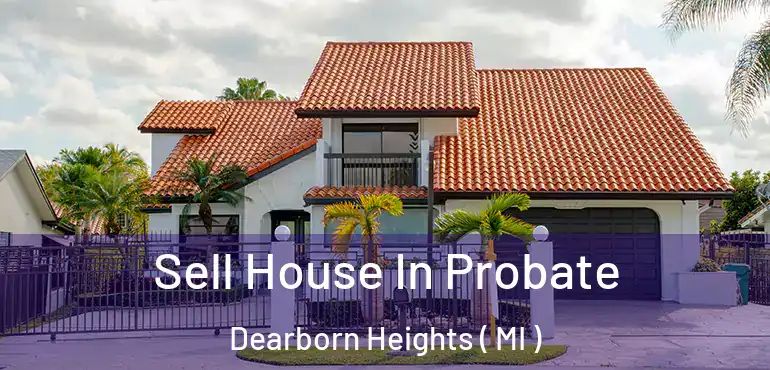  Sell House In Probate Dearborn Heights ( MI )