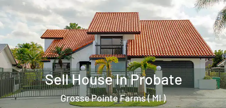  Sell House In Probate Grosse Pointe Farms ( MI )