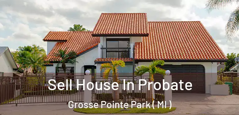  Sell House In Probate Grosse Pointe Park ( MI )
