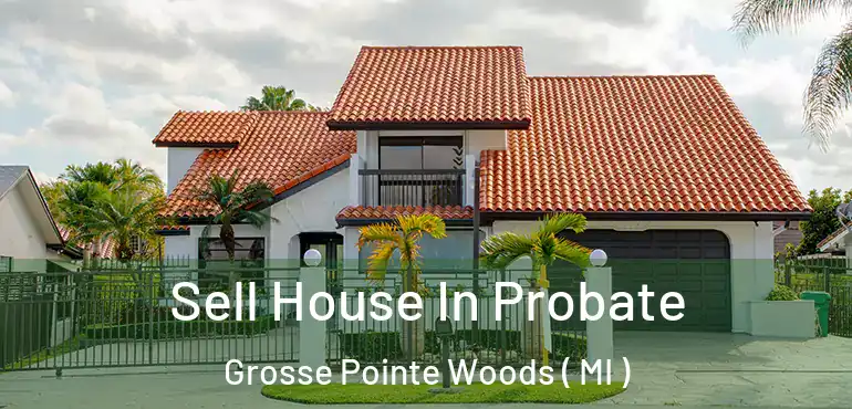  Sell House In Probate Grosse Pointe Woods ( MI )