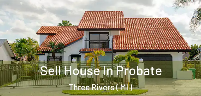  Sell House In Probate Three Rivers ( MI )