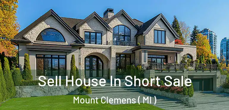  Sell House In Short Sale Mount Clemens ( MI )