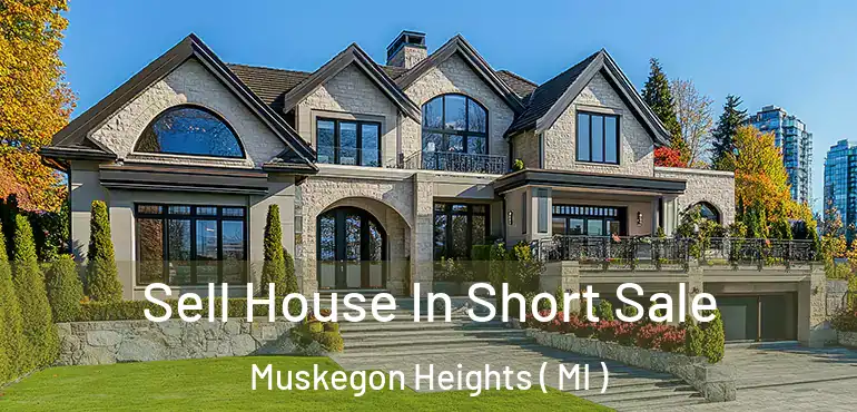  Sell House In Short Sale Muskegon Heights ( MI )