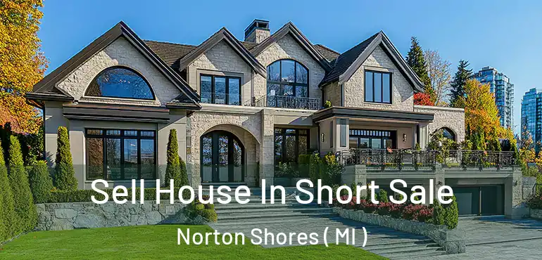  Sell House In Short Sale Norton Shores ( MI )