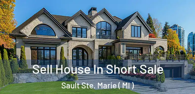  Sell House In Short Sale Sault Ste. Marie ( MI )