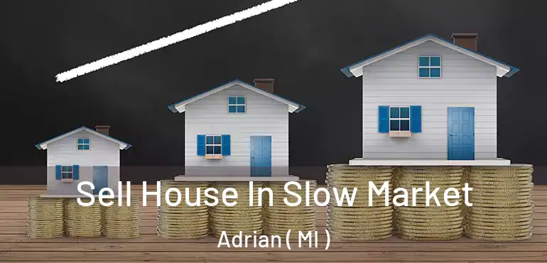  Sell House In Slow Market Adrian ( MI )