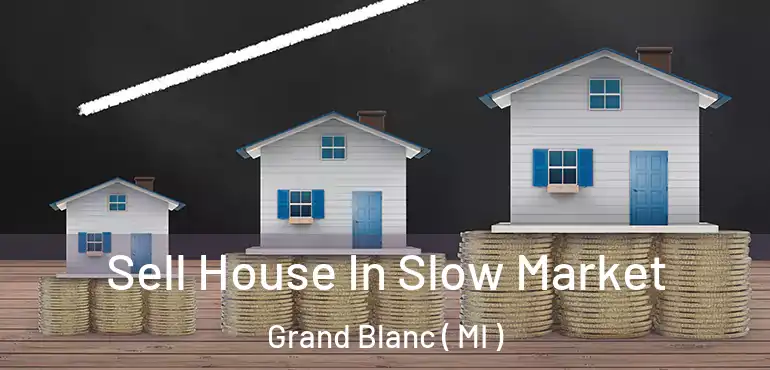  Sell House In Slow Market Grand Blanc ( MI )