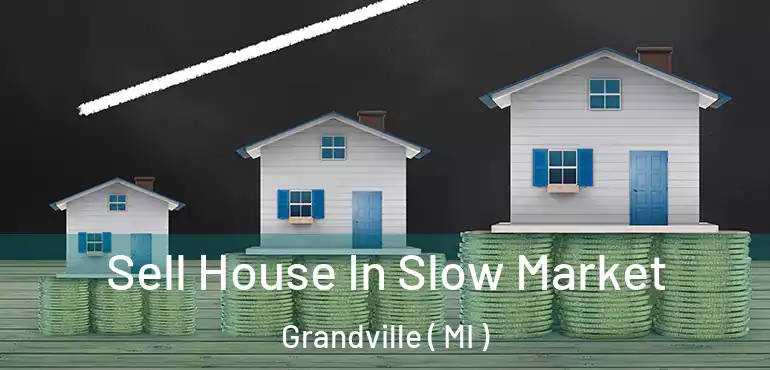  Sell House In Slow Market Grandville ( MI )