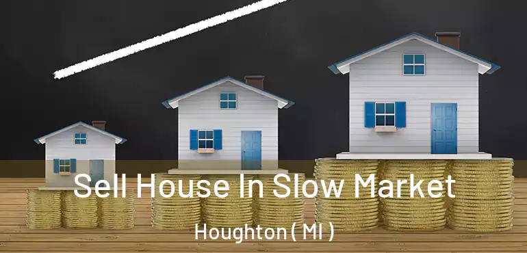  Sell House In Slow Market Houghton ( MI )