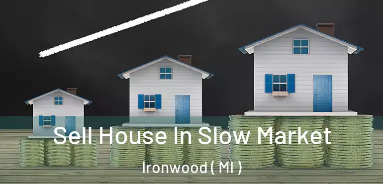  Sell House In Slow Market Ironwood ( MI )