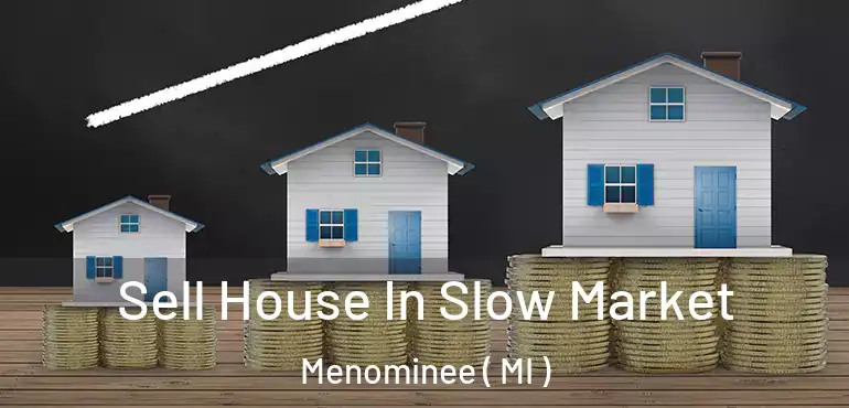  Sell House In Slow Market Menominee ( MI )