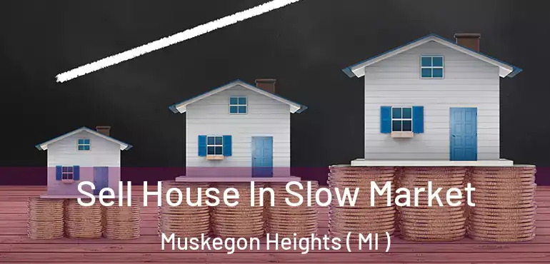  Sell House In Slow Market Muskegon Heights ( MI )