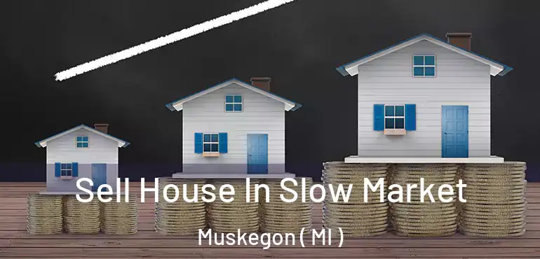  Sell House In Slow Market Muskegon ( MI )