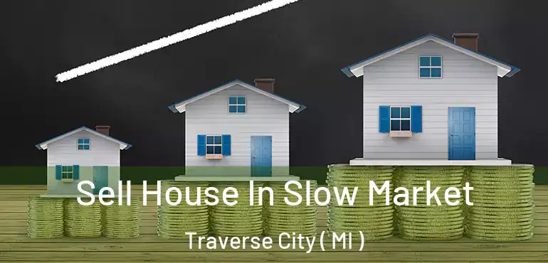  Sell House In Slow Market Traverse City ( MI )