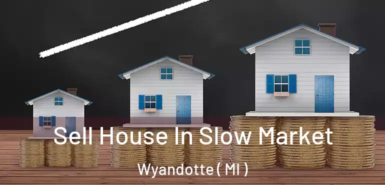  Sell House In Slow Market Wyandotte ( MI )