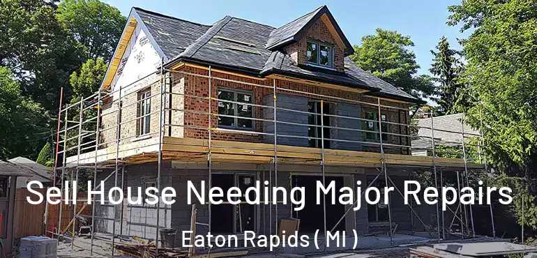  Sell House Needing Major Repairs Eaton Rapids ( MI )