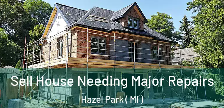  Sell House Needing Major Repairs Hazel Park ( MI )