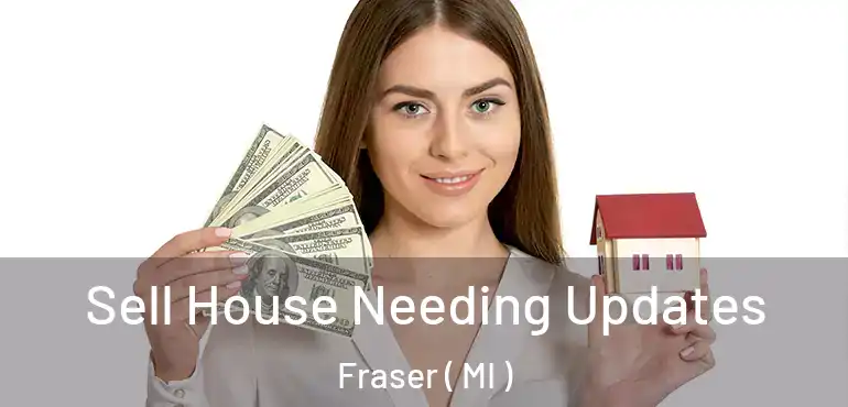  Sell House Needing Updates Fraser ( MI )