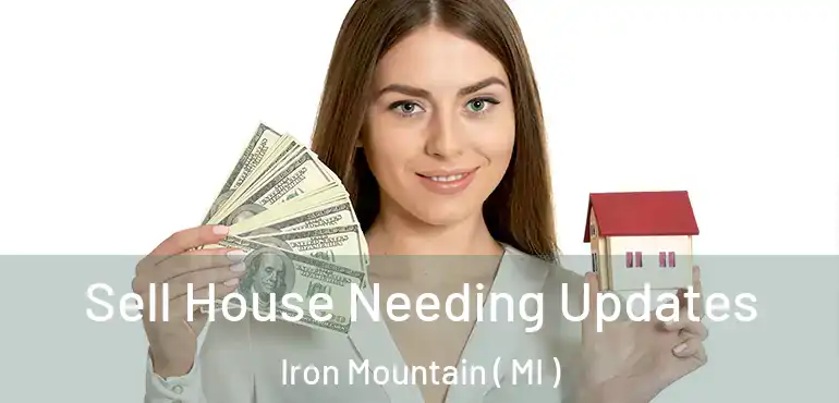  Sell House Needing Updates Iron Mountain ( MI )