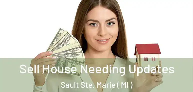  Sell House Needing Updates Sault Ste. Marie ( MI )
