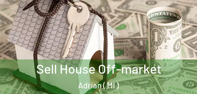  Sell House Off-market Adrian ( MI )