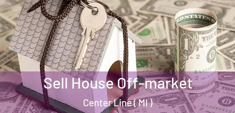  Sell House Off-market Center Line ( MI )