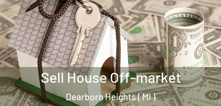  Sell House Off-market Dearborn Heights ( MI )