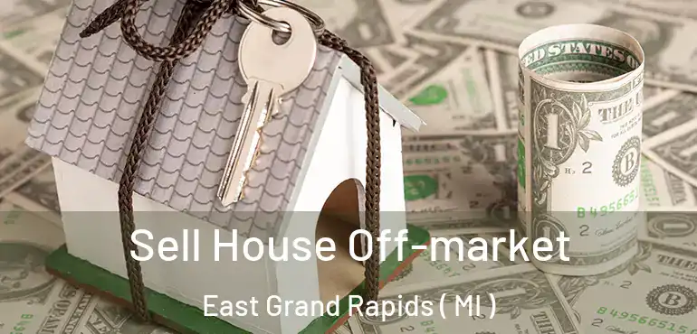  Sell House Off-market East Grand Rapids ( MI )