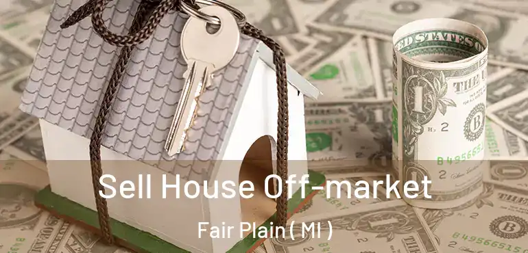  Sell House Off-market Fair Plain ( MI )