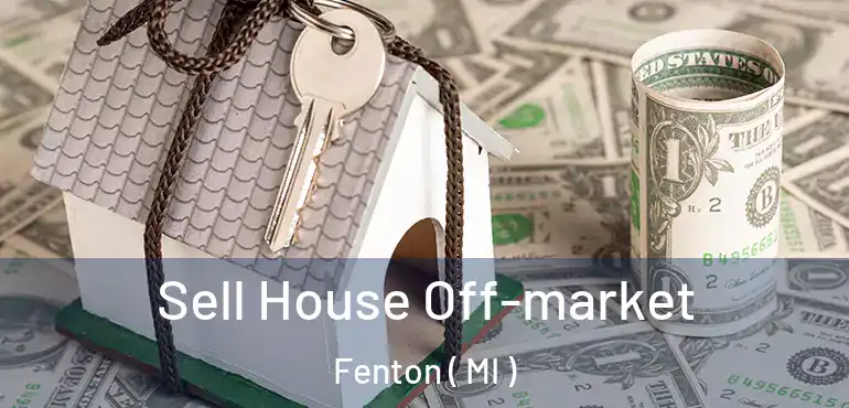  Sell House Off-market Fenton ( MI )