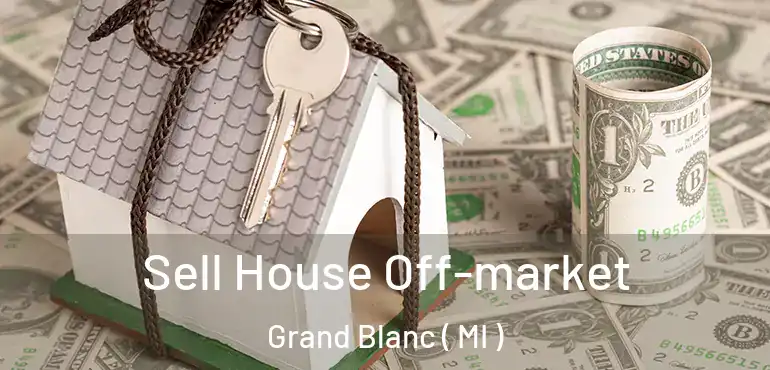 Sell House Off-market Grand Blanc ( MI )