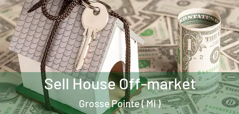  Sell House Off-market Grosse Pointe ( MI )
