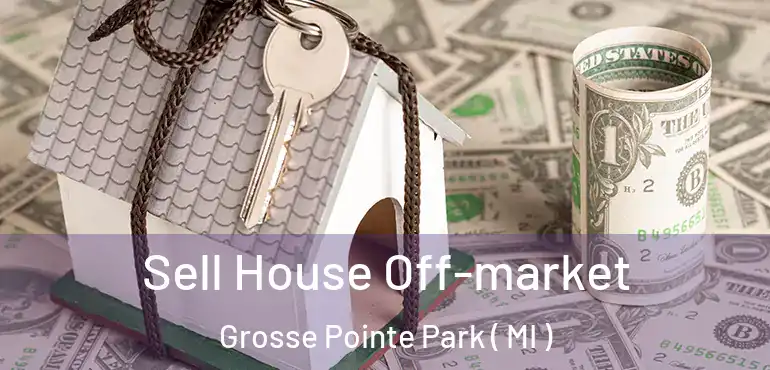  Sell House Off-market Grosse Pointe Park ( MI )