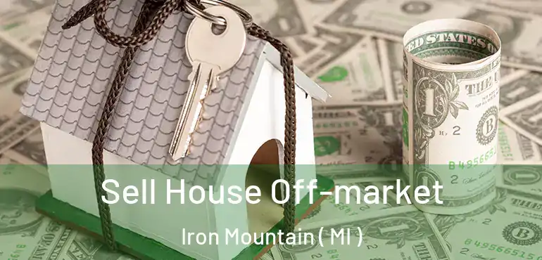  Sell House Off-market Iron Mountain ( MI )